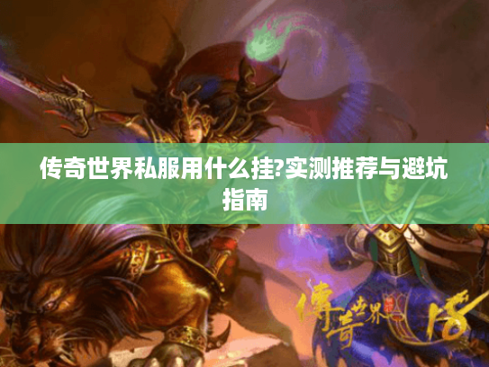传奇世界私服用什么挂?实测推荐与避坑指南