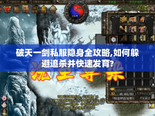 破天一剑私服隐身全攻略,如何躲避追杀并快速发育? 破天一剑私服隐身全攻略,如何躲避追杀并快速发育?