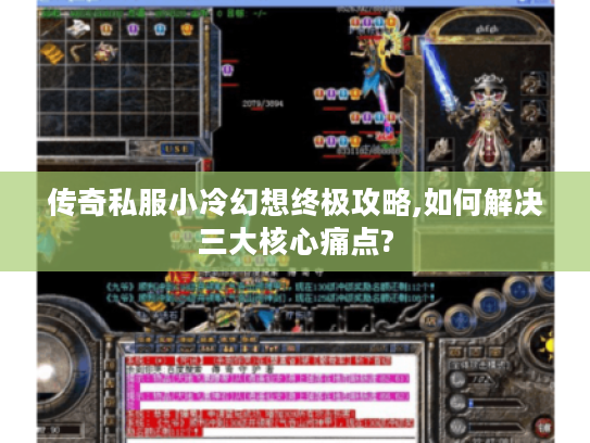 传奇私服小冷幻想终极攻略,如何解决三大核心痛点?