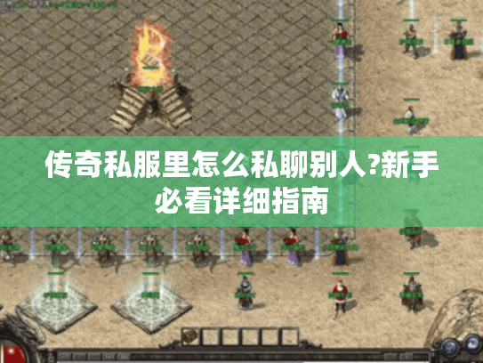 传奇私服里怎么私聊别人?新手必看详细指南