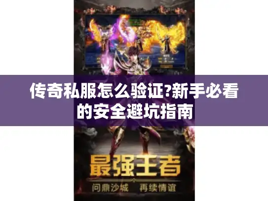 传奇私服怎么验证?新手必看的安全避坑指南 传奇私服怎么验证?新手必看的安全避坑指南