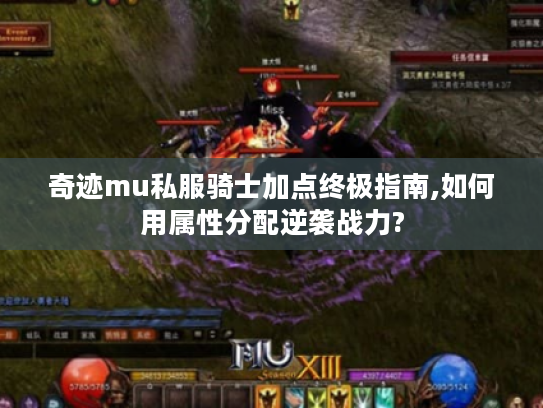 奇迹mu私服骑士加点终极指南,如何用属性分配逆袭战力? 奇迹mu私服骑士加点终极指南,如何用属性分配逆袭战力?