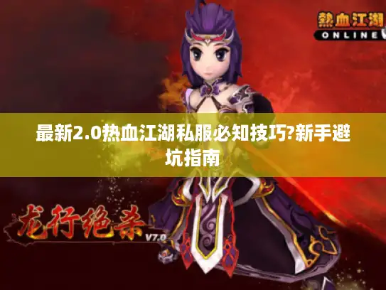 最新2.0热血江湖私服必知技巧?新手避坑指南 最新2.0热血江湖私服必知技巧?新手避坑指南