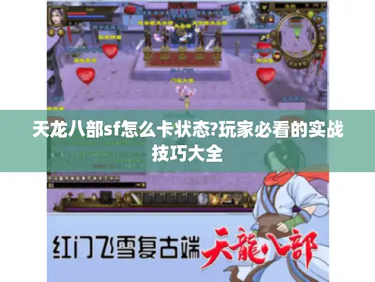 天龙八部sf怎么卡状态?玩家必看的实战技巧大全