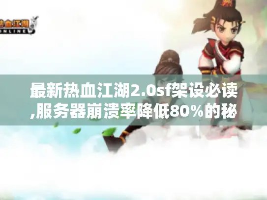 最新热血江湖2.0sf架设必读,服务器崩溃率降低80%的秘诀