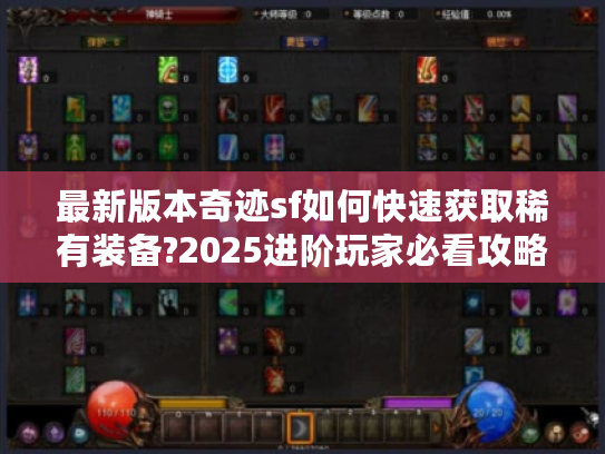 最新版本奇迹sf如何快速获取稀有装备?2025进阶玩家必看攻略 最新版本奇迹sf如何快速获取稀有装备?2025进阶玩家必看攻略