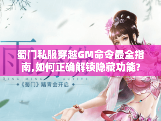 蜀门私服穿越GM命令最全指南,如何正确解锁隐藏功能? 蜀门私服穿越GM命令最全指南,如何正确解锁隐藏功能?