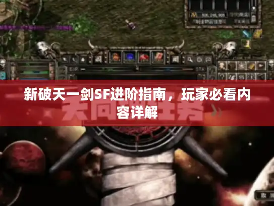 新破天一剑SF进阶指南，玩家必看内容详解