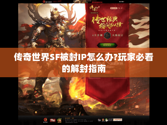 传奇世界SF被封IP怎么办?玩家必看的解封指南