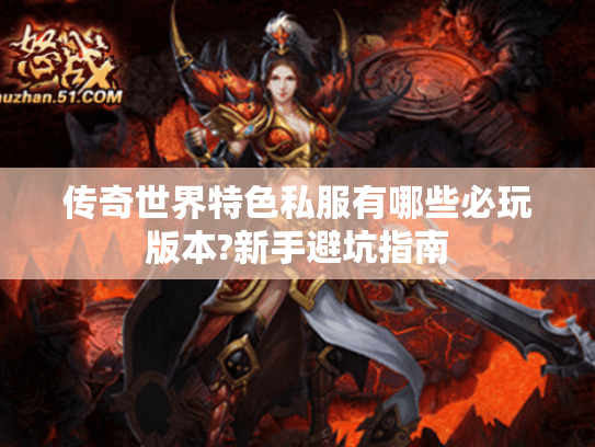 传奇世界特色私服有哪些必玩版本?新手避坑指南