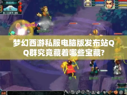 梦幻西游私服电脑版发布站QQ群究竟藏着哪些宝藏?