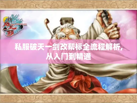 私服破天一剑改帮标全流程解析,从入门到精通