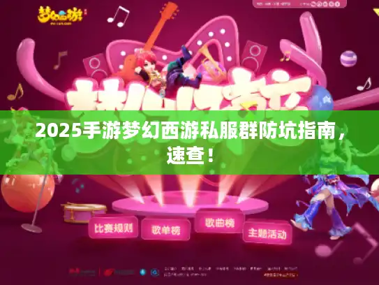 2025手游梦幻西游私服群防坑指南，速查！