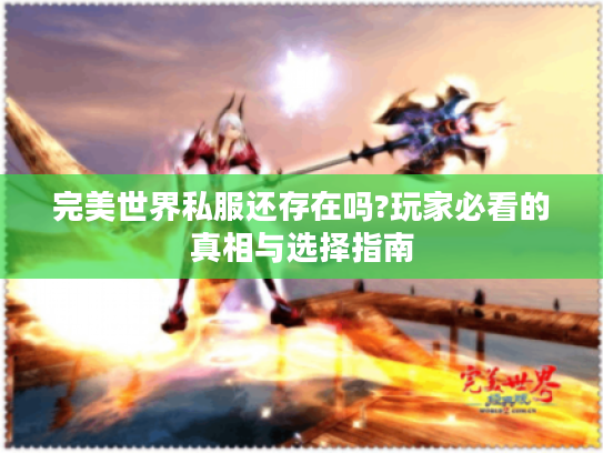 完美世界私服还存在吗?玩家必看的真相与选择指南