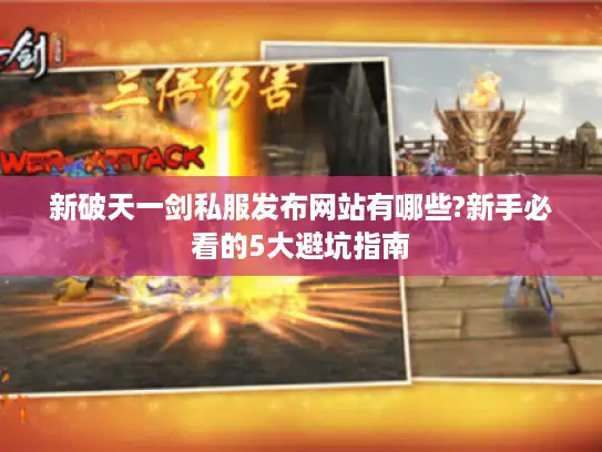 新破天一剑私服发布网站有哪些?新手必看的5大避坑指南