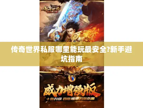 传奇世界私服哪里能玩最安全?新手避坑指南