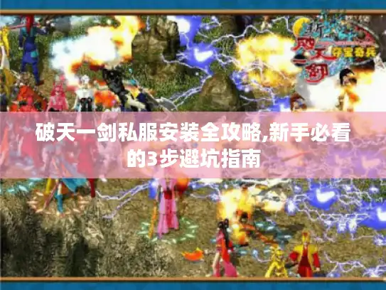 破天一剑私服安装全攻略,新手必看的3步避坑指南 破天一剑私服安装全攻略,新手必看的3步避坑指南