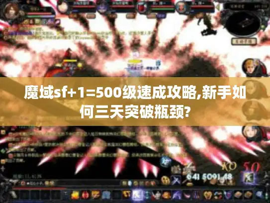魔域sf+1=500级速成攻略,新手如何三天突破瓶颈?
