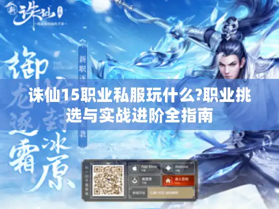 诛仙15职业私服玩什么?职业挑选与实战进阶全指南