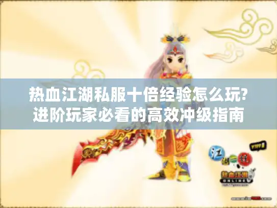 热血江湖私服十倍经验怎么玩?进阶玩家必看的高效冲级指南