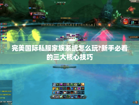 完美国际私服家族系统怎么玩?新手必看的三大核心技巧 完美国际私服家族系统怎么玩?新手必看的三大核心技巧