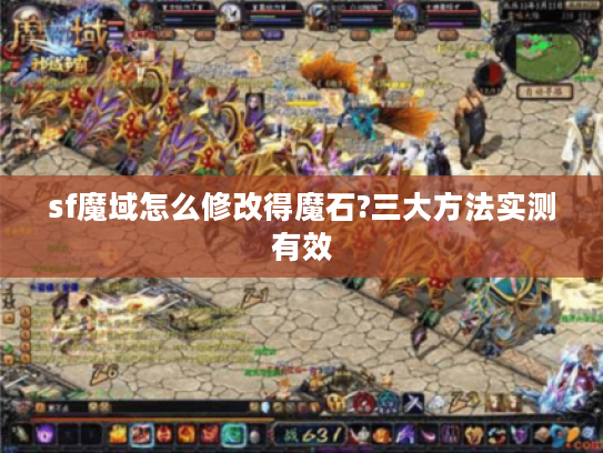sf魔域怎么修改得魔石?三大方法实测有效