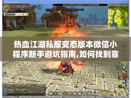 热血江湖私服变态版本微信小程序新手避坑指南,如何找到靠谱资源?