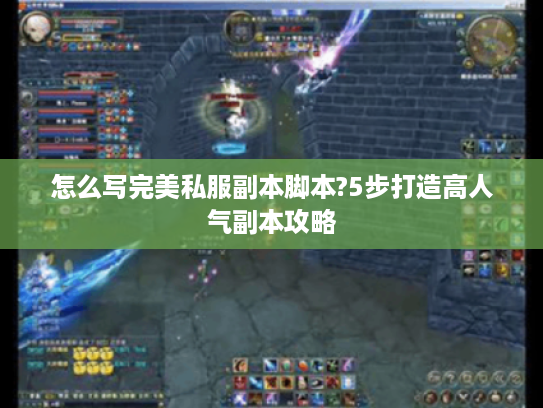 怎么写完美私服副本脚本?5步打造高人气副本攻略