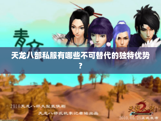 天龙八部私服有哪些不可替代的独特优势? 天龙八部私服有哪些不可替代的独特优势?