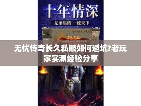 无忧传奇长久私服如何避坑?老玩家实测经验分享