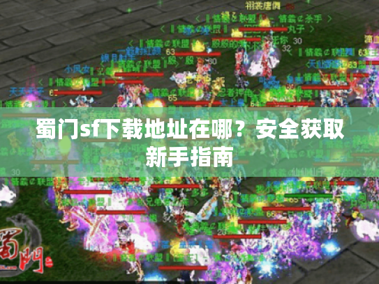 蜀门sf下载地址在哪？安全获取新手指南