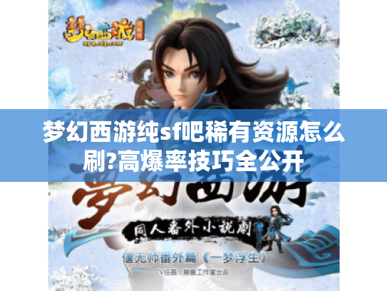 梦幻西游纯sf吧稀有资源怎么刷?高爆率技巧全公开 梦幻西游纯sf吧稀有资源怎么刷?高爆率技巧全公开