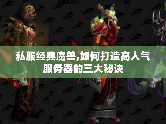 私服经典魔兽,如何打造高人气服务器的三大秘诀