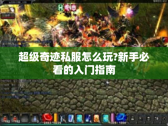 超级奇迹私服怎么玩?新手必看的入门指南