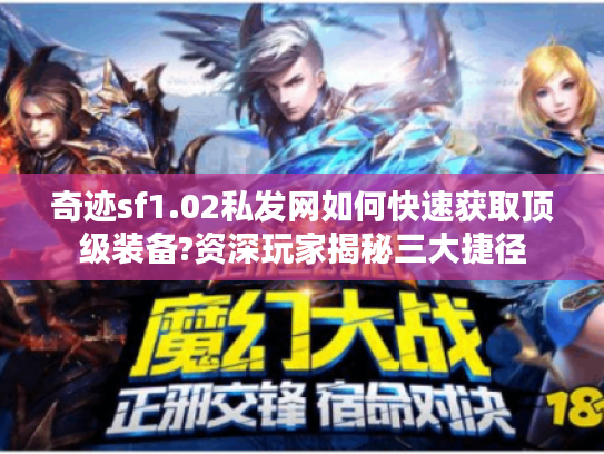 奇迹sf1.02私发网如何快速获取顶级装备?资深玩家揭秘三大捷径