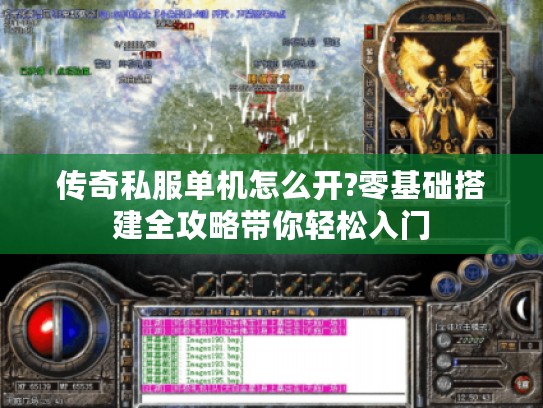 传奇私服单机怎么开?零基础搭建全攻略带你轻松入门