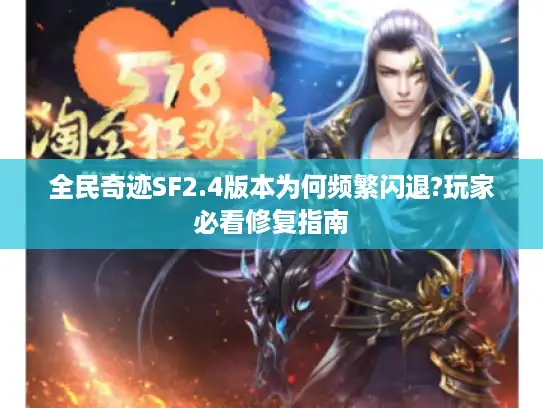 全民奇迹SF2.4版本为何频繁闪退?玩家必看修复指南 全民奇迹SF2.4版本为何频繁闪退?玩家必看修复指南