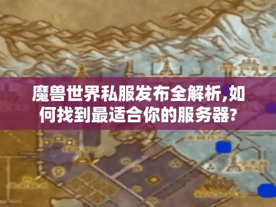 魔兽世界私服发布全解析,如何找到最适合你的服务器?