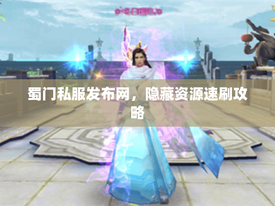 蜀门私服发布网，隐藏资源速刷攻略