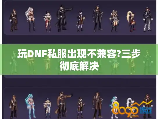 玩DNF私服出现不兼容?三步彻底解决