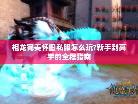 祖龙完美怀旧私服怎么玩?新手到高手的全程指南