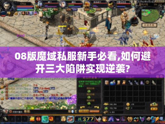 08版魔域私服新手必看,如何避开三大陷阱实现逆袭? 08版魔域私服新手必看,如何避开三大陷阱实现逆袭?