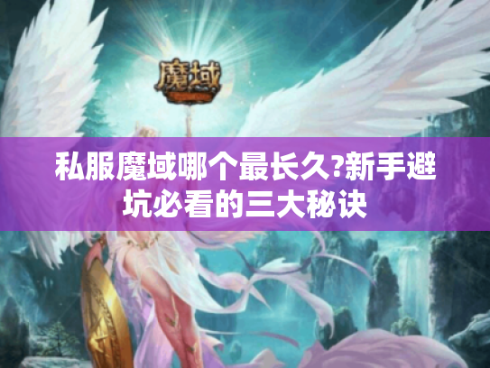 私服魔域哪个最长久?新手避坑必看的三大秘诀