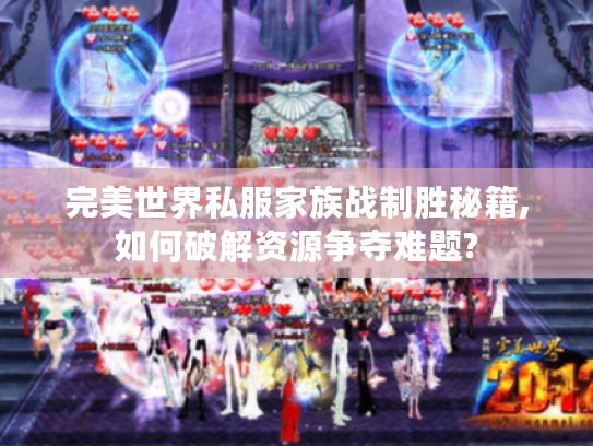 完美世界私服家族战制胜秘籍,如何破解资源争夺难题?