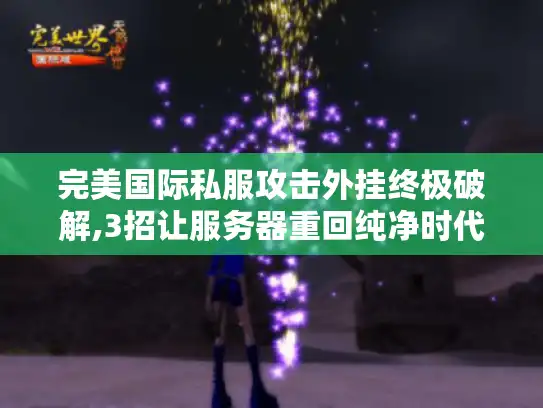 完美国际私服攻击外挂终极破解,3招让服务器重回纯净时代