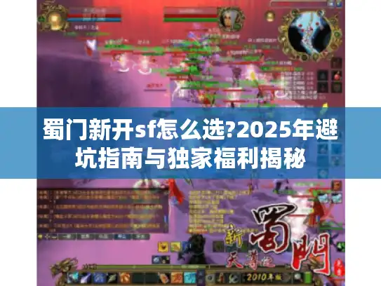 蜀门新开sf怎么选?2025年避坑指南与独家福利揭秘