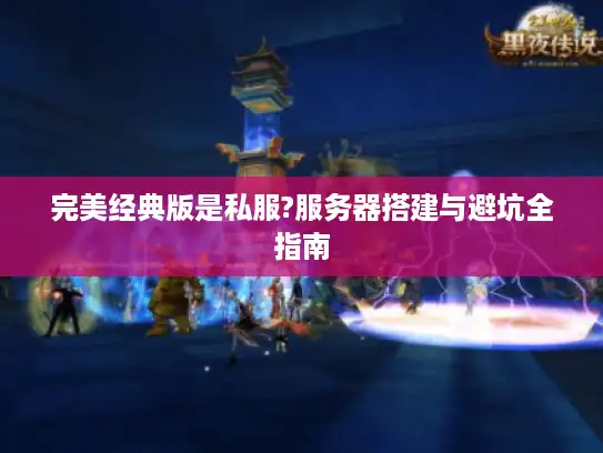完美经典版是私服?服务器搭建与避坑全指南