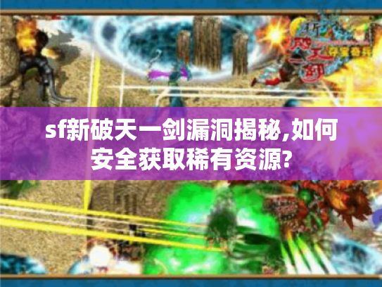 sf新破天一剑漏洞揭秘,如何安全获取稀有资源?