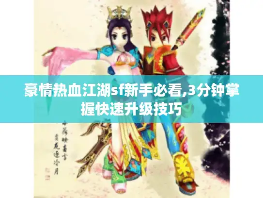 豪情热血江湖sf新手必看,3分钟掌握快速升级技巧