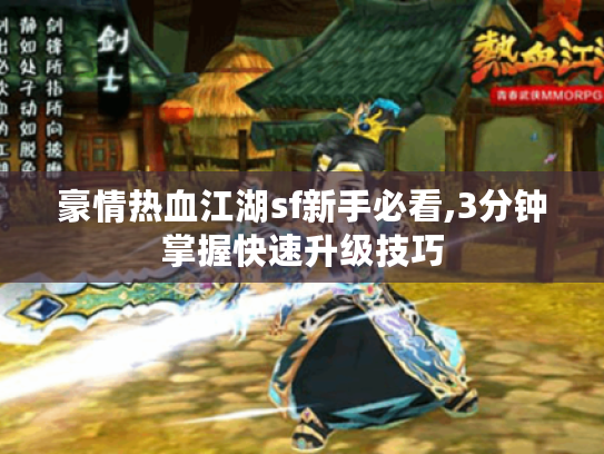 豪情热血江湖sf新手必看,3分钟掌握快速升级技巧